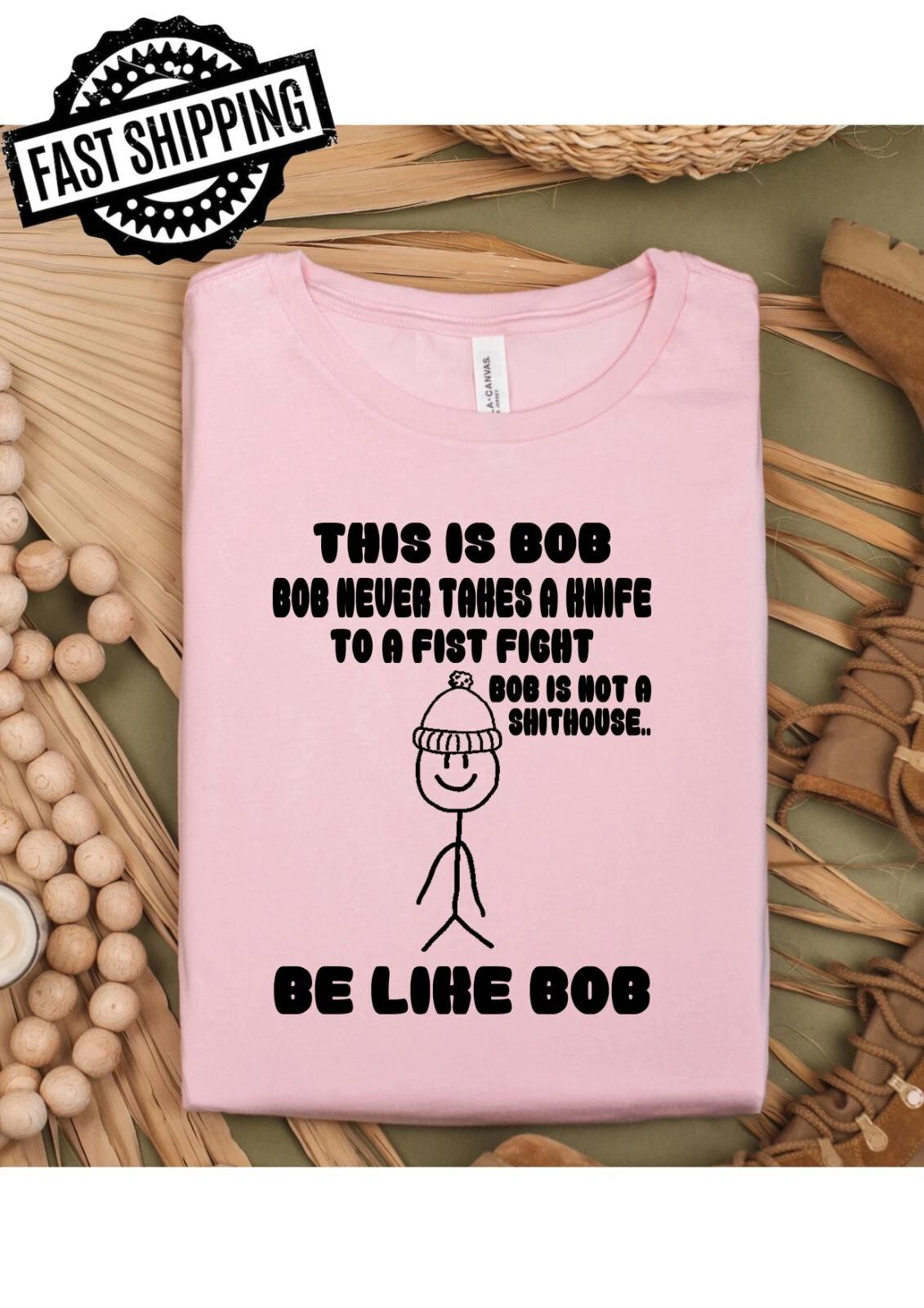 This Is Bob, Bob Never Takes A Knife To A Fist Fight, Be Like Bob T-shirt 3XL