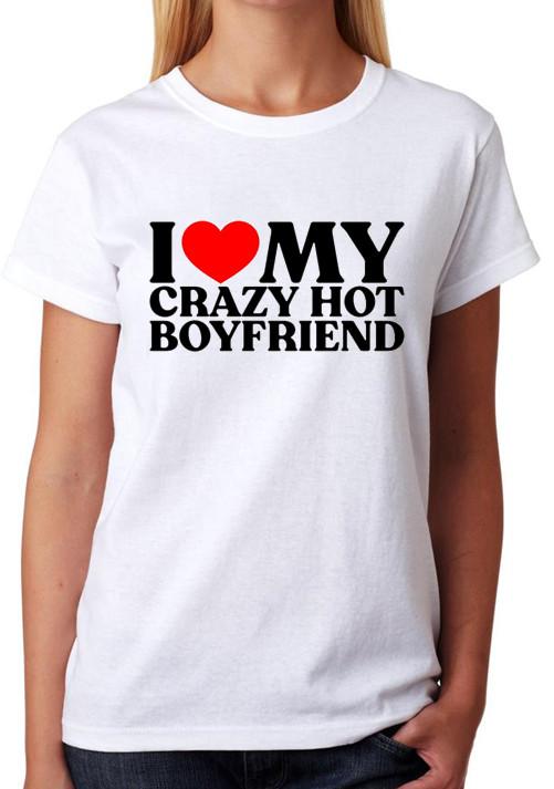 I Love My Crazy Hot Boyfriend Ladies T-Shirt S