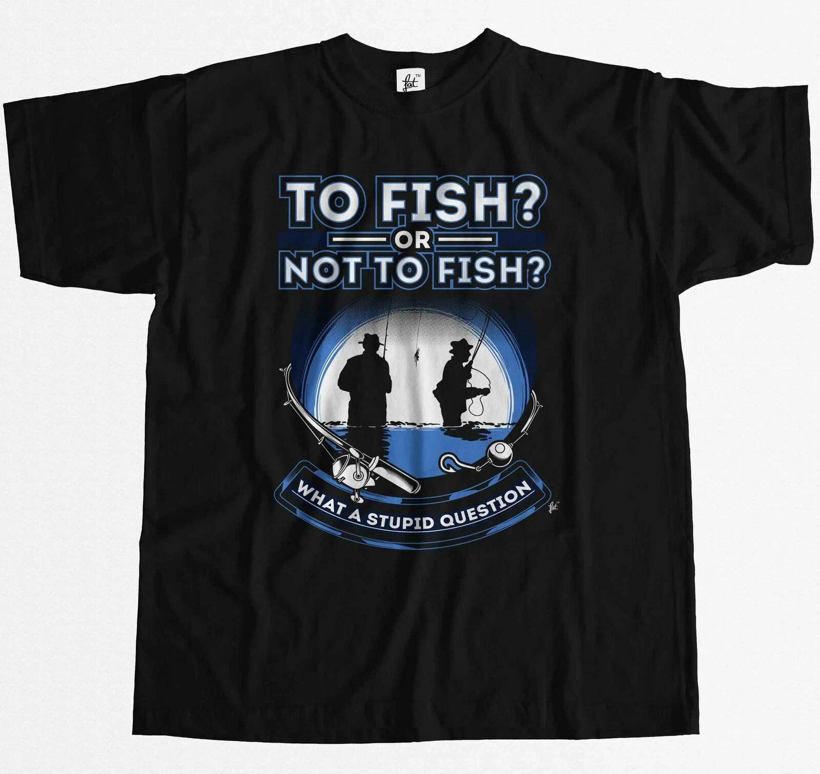 To Fish Or Not To Fish What A Stupid Question Mens T-Shirt S