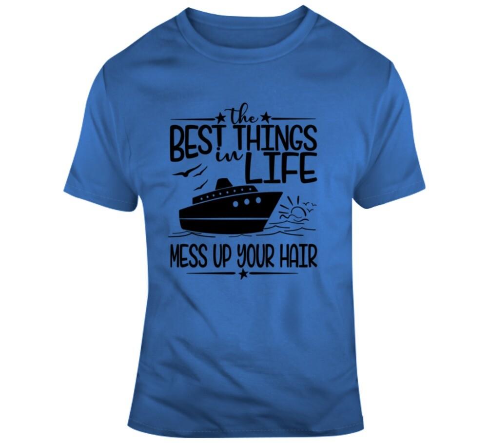 The Best Things In Life Mess Up Your Hair T-Shirt New Cruise Vacation Unisex Tee XXL
