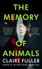The The Memory of Animals : From the Costa Novel Award-winning Author of Unsettled Ground Book