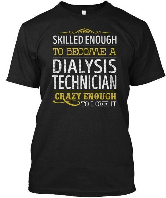 Dialysis Technician Skilled Enough To Become TTshirt Made in USA S-5XL 2XL