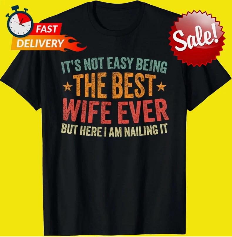 Its Not Easy Being The Best Wife Ever Funny Wife Unisex T-Shirt S