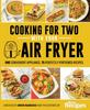 The Cooking for Two with Your Air Fryer : One Convenient Appliance, 75 Perfectly Portioned Recipes Book