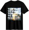 Too Old To Fight Too Slow To Run But I Can Still Shoot Pretty Damn Good T-shirt