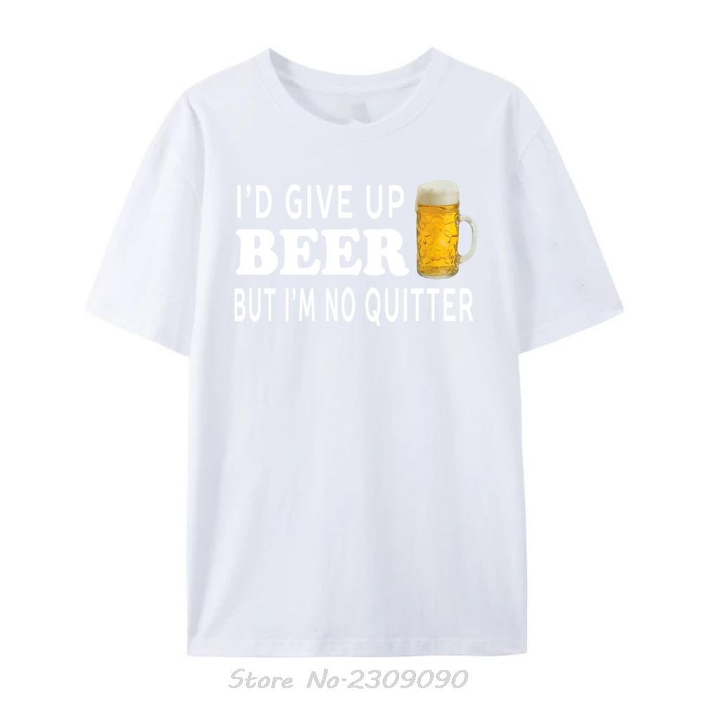 

Id Give Up Beer But Im No Quitter Funny Unisex Designer TShirt Men Summer Oneck Tshirt Oversized Streetwear Cotton T Shirt S