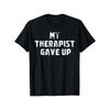 Funny My Therapist Gave Up Unisextal Health Awareness TShirt Humorous Gift Casual Tee with Therapist Humor for Daily Wear