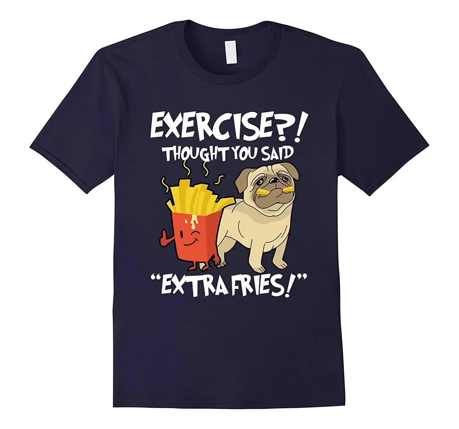 

Exercise Said Extra Fries Funny Pug French Fries Gift TShirt 100 Cotton ONeck Short Sleeve Casual Mens Tshirt Size S3XL 4XL