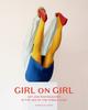 The Girl On Girl : Art and Photography In the Age of the Female Gaze Book