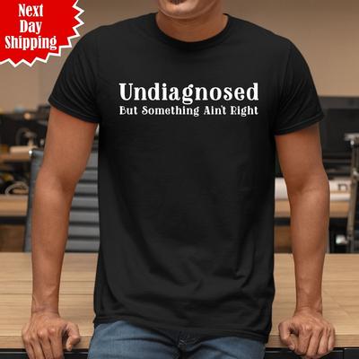 Undiagnosed But Something Ain't Right T Shirt Printed Funny Saying Men's Tee Top