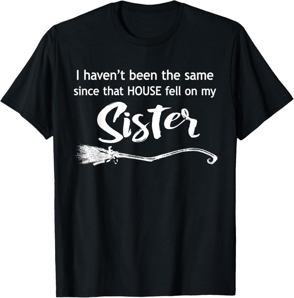 

HALLOWEEN HOUSE FELL ON MY SISTER WITCH SHIRT, Funny Gift Unisex T-Shirt 4XL