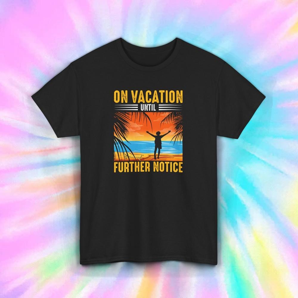 Vacation T-Shirt S-5XL On Vacation Until Further Notice Funny Beach Holiday Tee