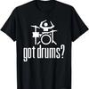 Got Drums T-shirt Drummer Musical Tee