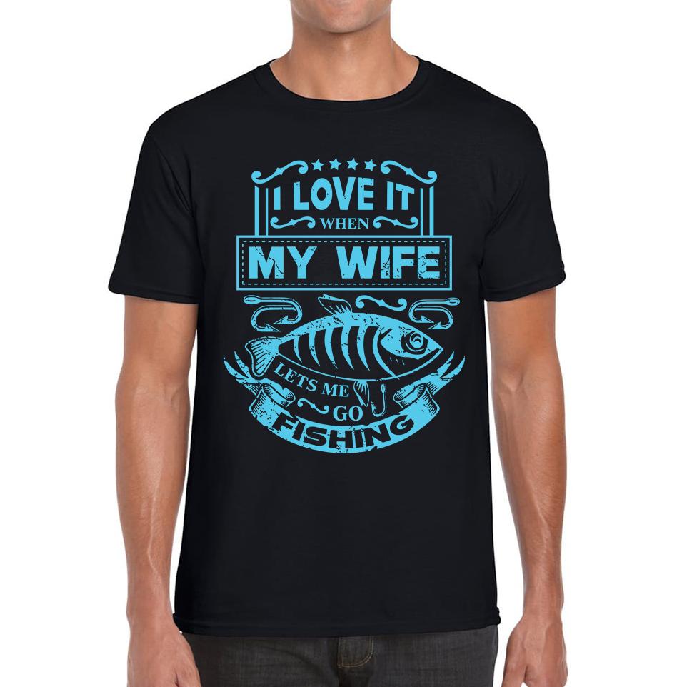 Funny I Love It When My Wife Lets Me Go Fishing Unisex Mens T Shirt Womens Tops Tees 2XL