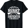 Playing With Fire Will Get You Burnt Funny Firefighter T-Shirt
