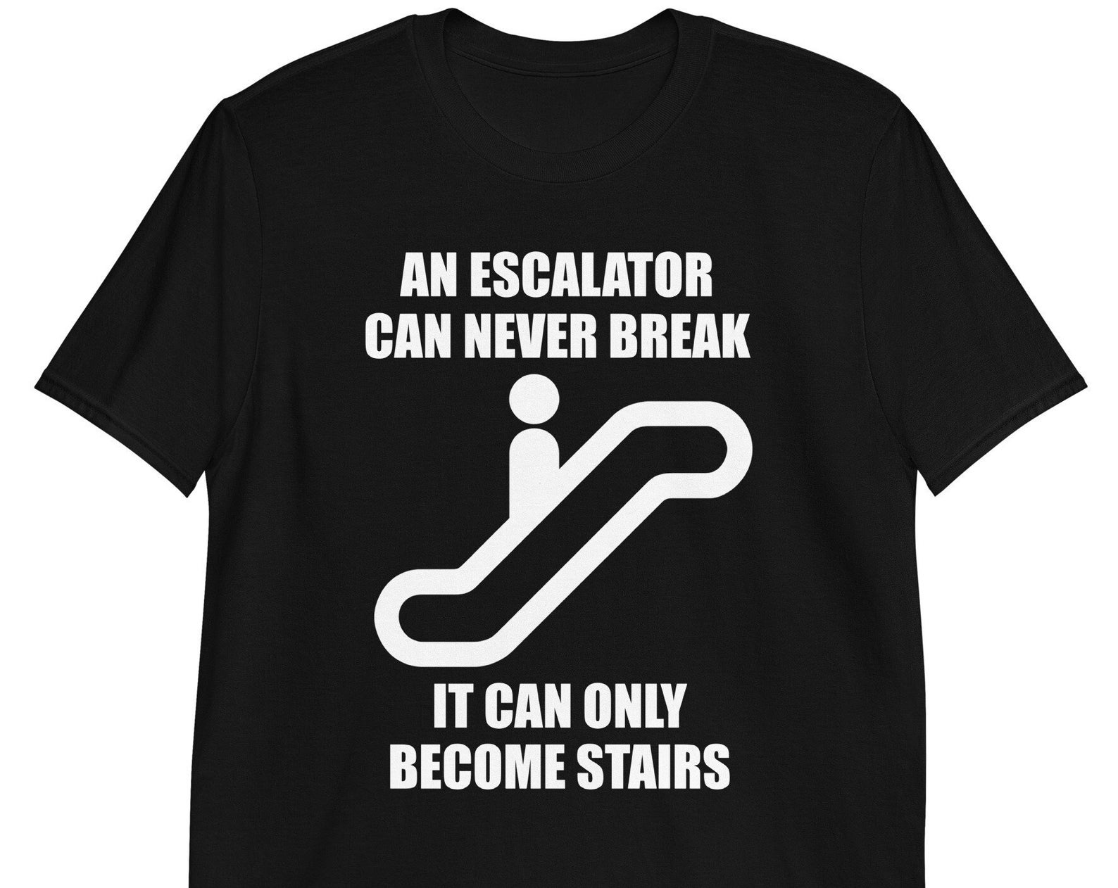 An Escalator Can Never Break It Can Only Become Stairs Unisex T-Shirt 2XL