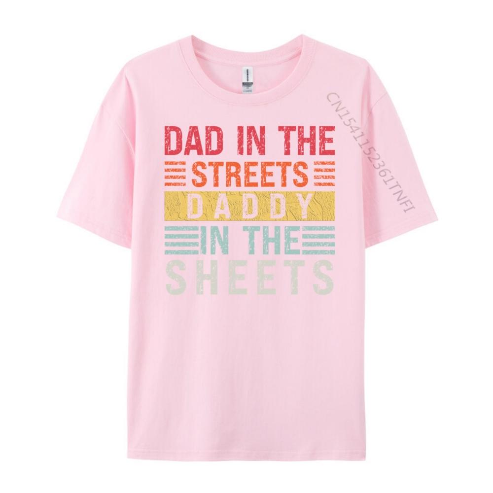 Dad In The Streets Daddy In The Sheets Father Day Men T Shirts High Quality Custom T Shirt For Man Casual
