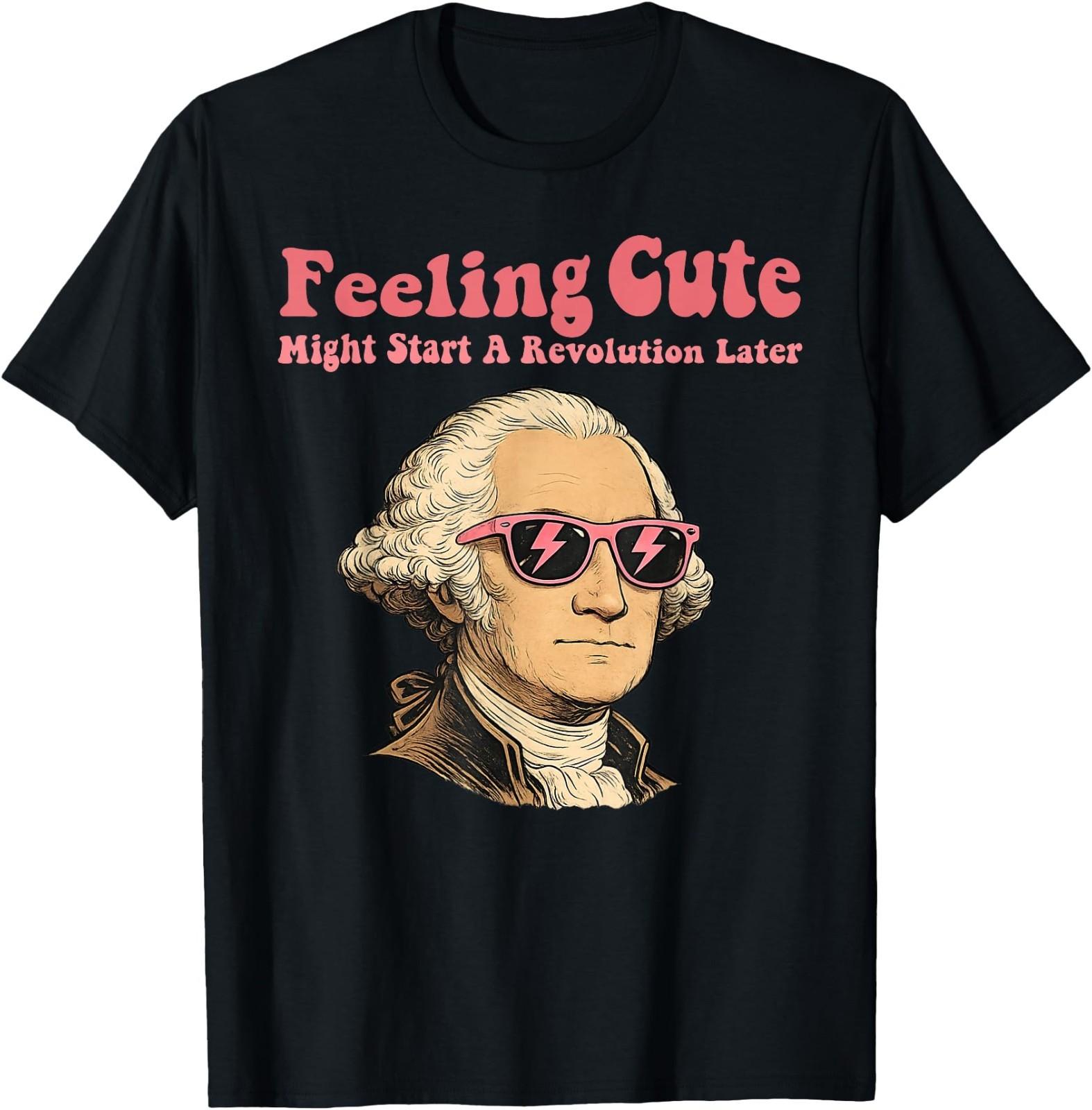 Feeling Cute Might Start a Revolution Later,Fourth of July T-Shirt L
