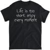 Life Is Too Short, Enjoy Every Moment T-Shirt, Tank Top, Long Sleeve Shirt, Sweatshirt, Hoodie Men Women Kids Made In Canada