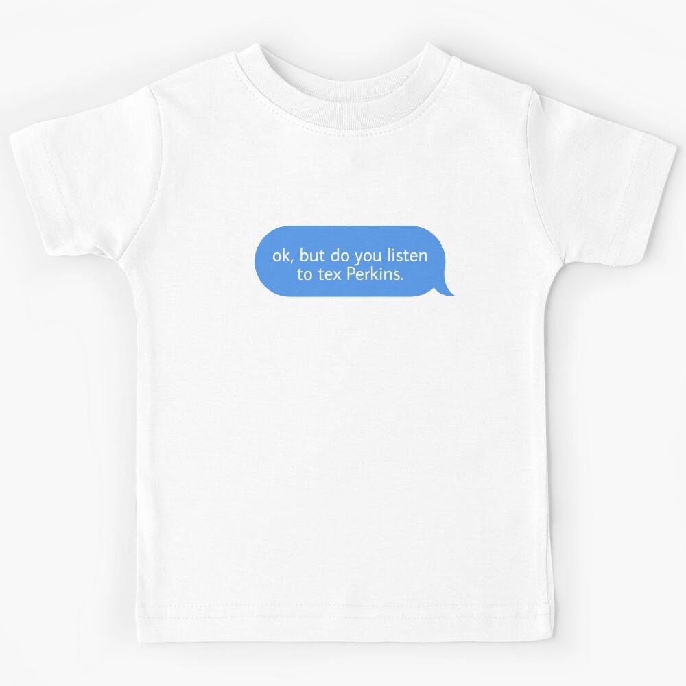 ok but do you listen to tex Perkins Kids T-Shirt 140