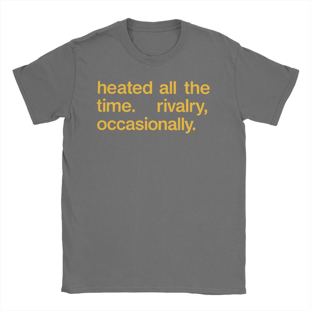 Unisex Womens Heated All The Time Rivalry Occasionally T Shirts 100 Cotton Clothes Short Sleeve Tee Shirt Gift Idea TShirts