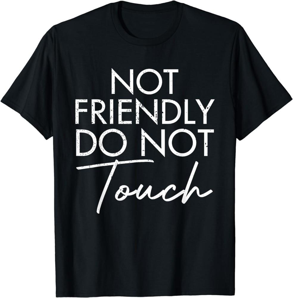 Not Friendly Do Not Touch Funny Saying Friend Unisex TShirt Unisex T-Shirt XL