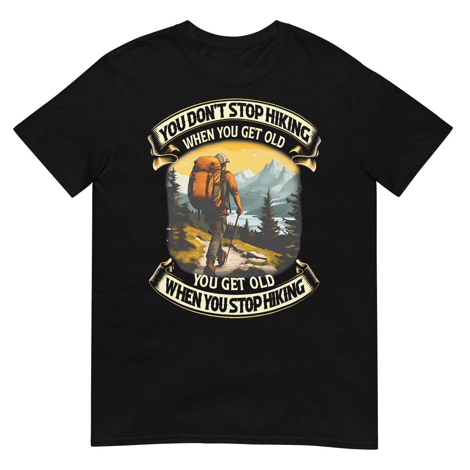 You Don t Stop Hiking When You get Old You get Old T-Shirt 4XL