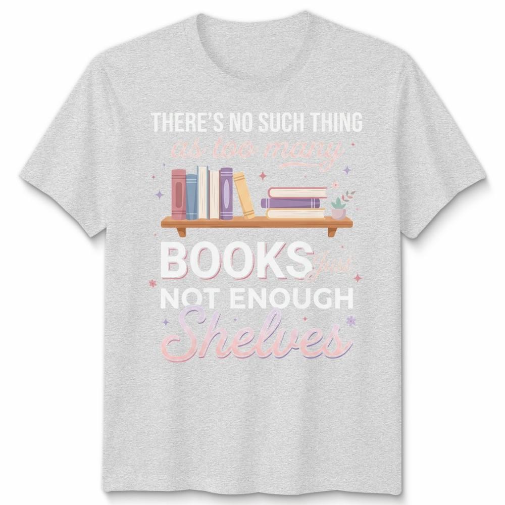Natural Living Book Lovers Unisex T Shirt Theres No Such Thing As Too Unisexy Books