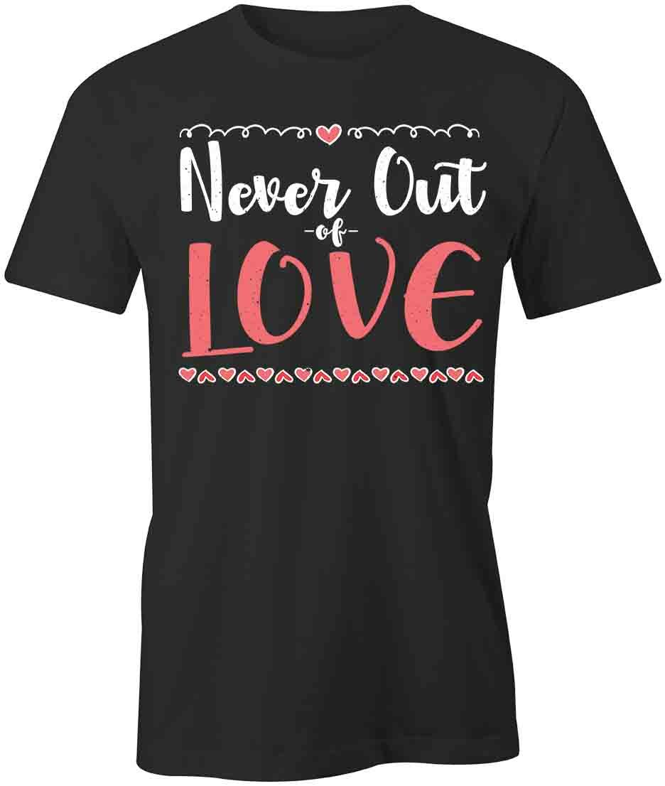 Never Out of Love TShirt Tee Printed Graphic T-Shirt Gift CLOTHING LOVE S1BSA875 L