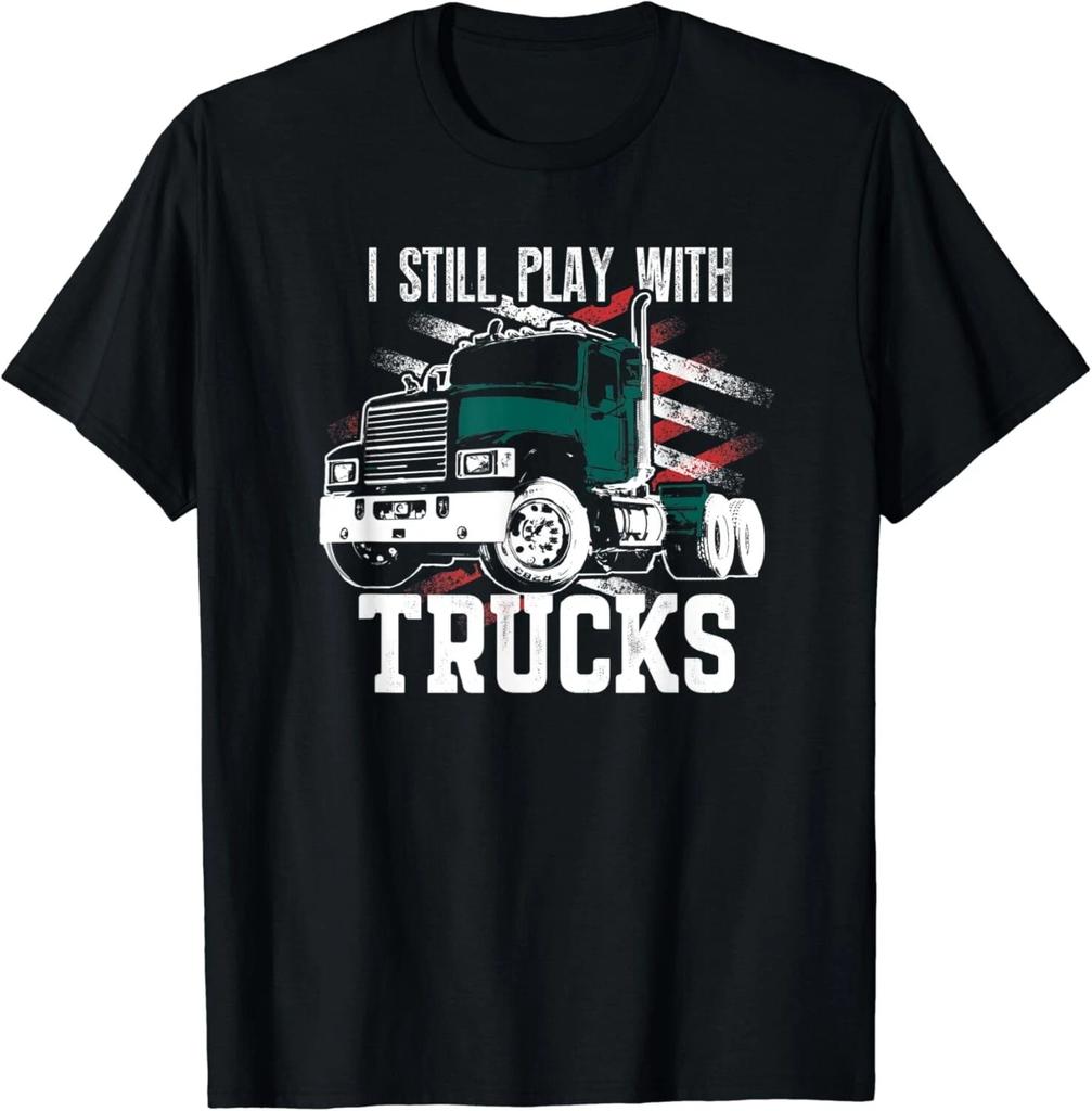 I Still Play with Trucks I Funny Trucker Gift Unisex T-Shirt
