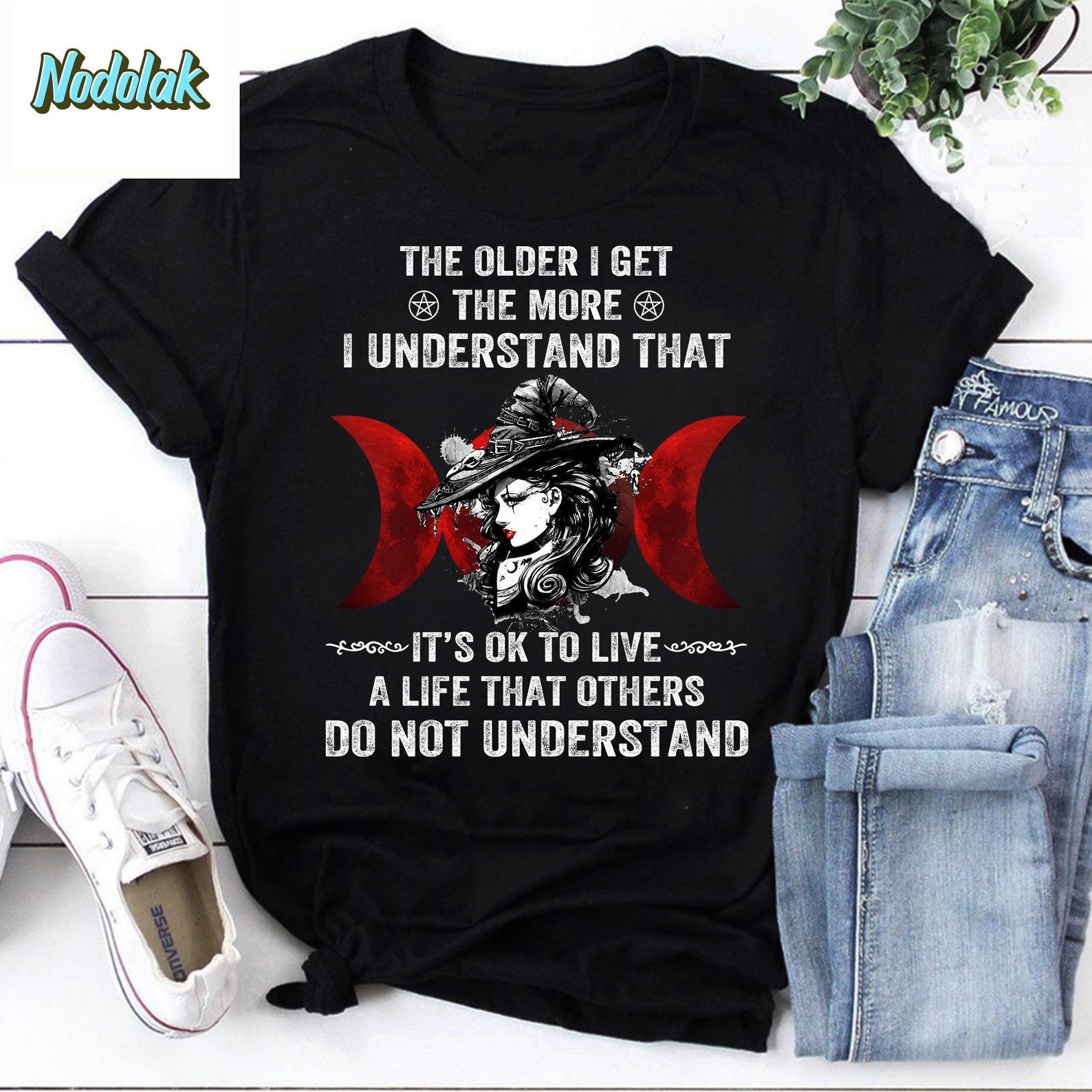 The Older I Get The More I Understand That It’s OK To Live A Life Vintage T-Shirt, Witch Shirt, Witch Halloween Shirt, Become Witch Shirt XL