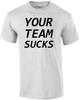 Your Team Sucks - Funny T-Shirt