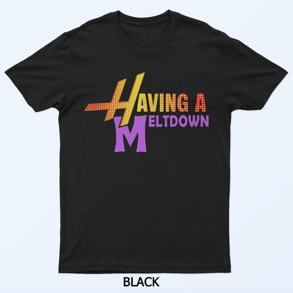 Having a Meltdown Shirt Funny Retro Having a Meltdown Quote T-Shirt