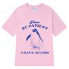 Please Be Patient I Have Autism Funny Meme T-Shirt Men Women Fashion T-shirts Short-sleeved Casual Cotton T-shirt  Harajuku Tops
