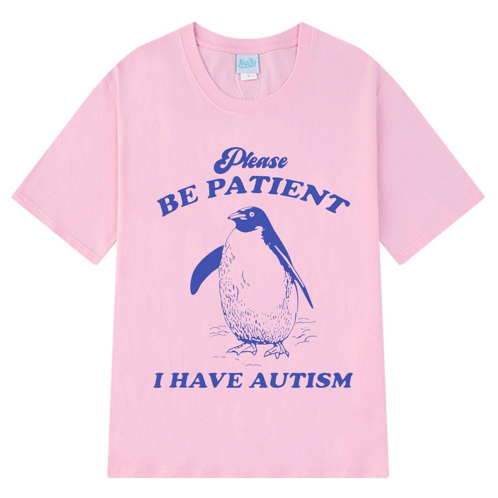 Please Be Patient I Have Autism Funny Meme T-Shirt Men Women Fashion T-shirts Short-sleeved Casual Cotton T-shirt Harajuku Tops