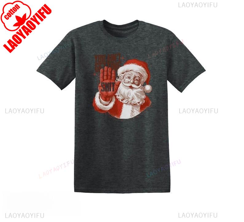 You Aint Getting Funny Santa Christmas Regular High Quality Cotton Tops Tee Shirt Unique Leisure Pair Unisex Graphic T Shirts