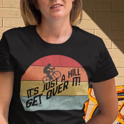Funny Cycling T-shirt | It's Just a Hill Get Over It !