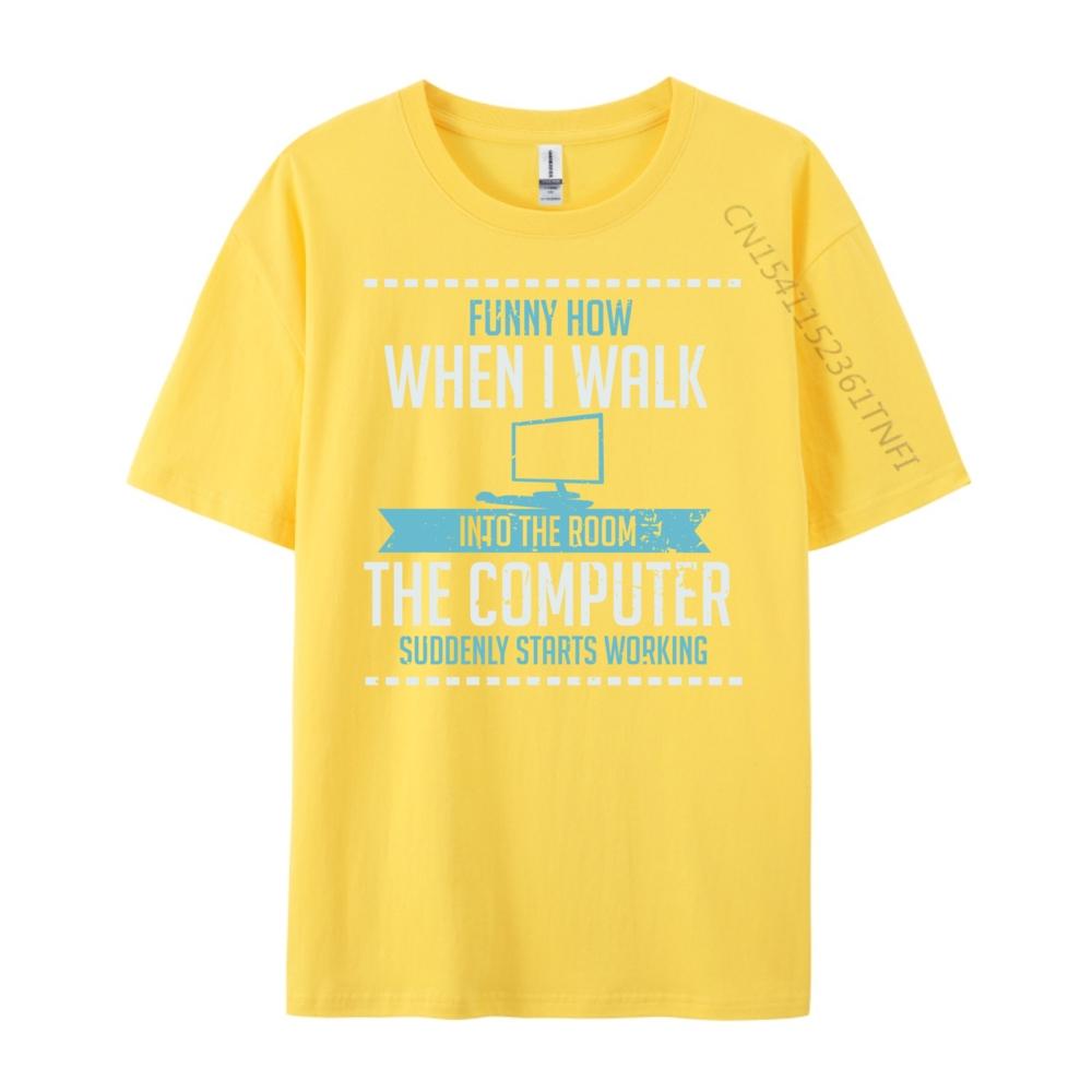 Funny How When I Walk Into The Room The Computer Suddenly Free Shippping Clothes Luxury Brand Tshirts St Patricks Day