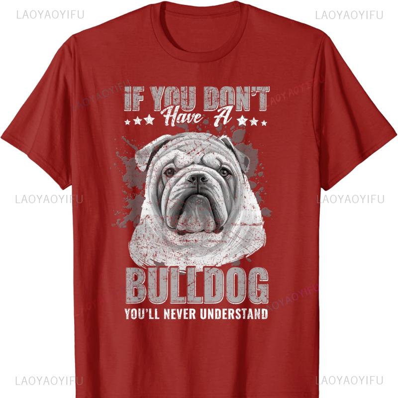 If You Don't Have Bulldog You'll Never Understand T-Shirt Graphic T Shirts Shirts for Oversized TShirt Clothing Tops unisex