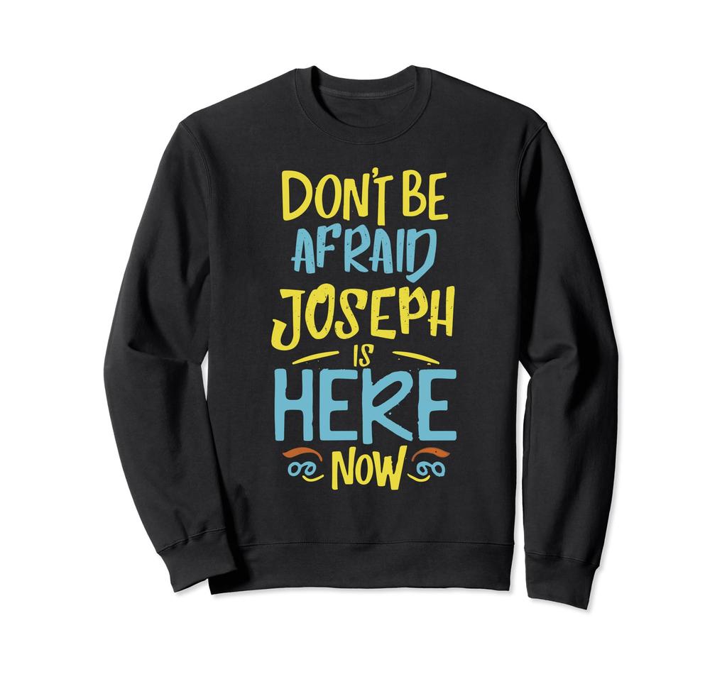 Joseph Is Here Now Funny Joseph Name Sweatshirt