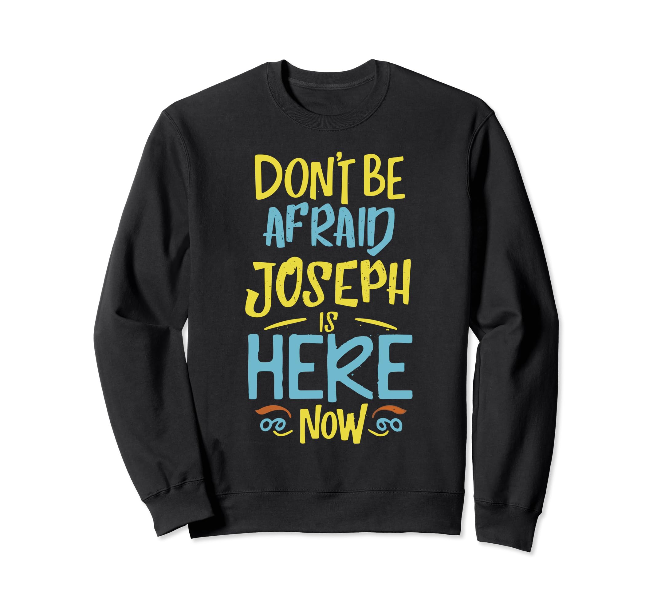 

Joseph Is Here Now Funny Joseph Name Sweatshirt