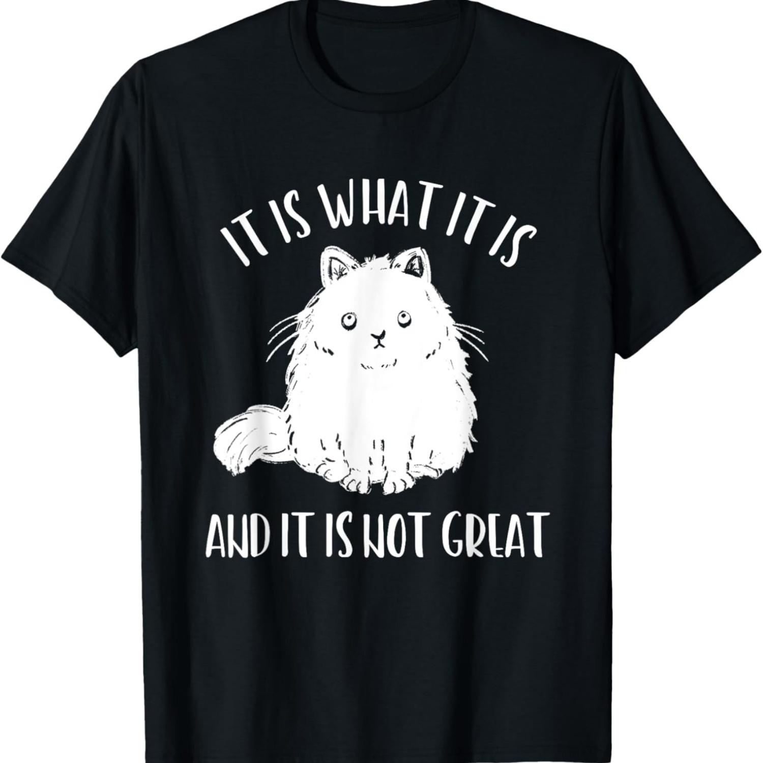 It Is What It Is And It Is Not Great Funny Cat Meme T-Shirt(1) S