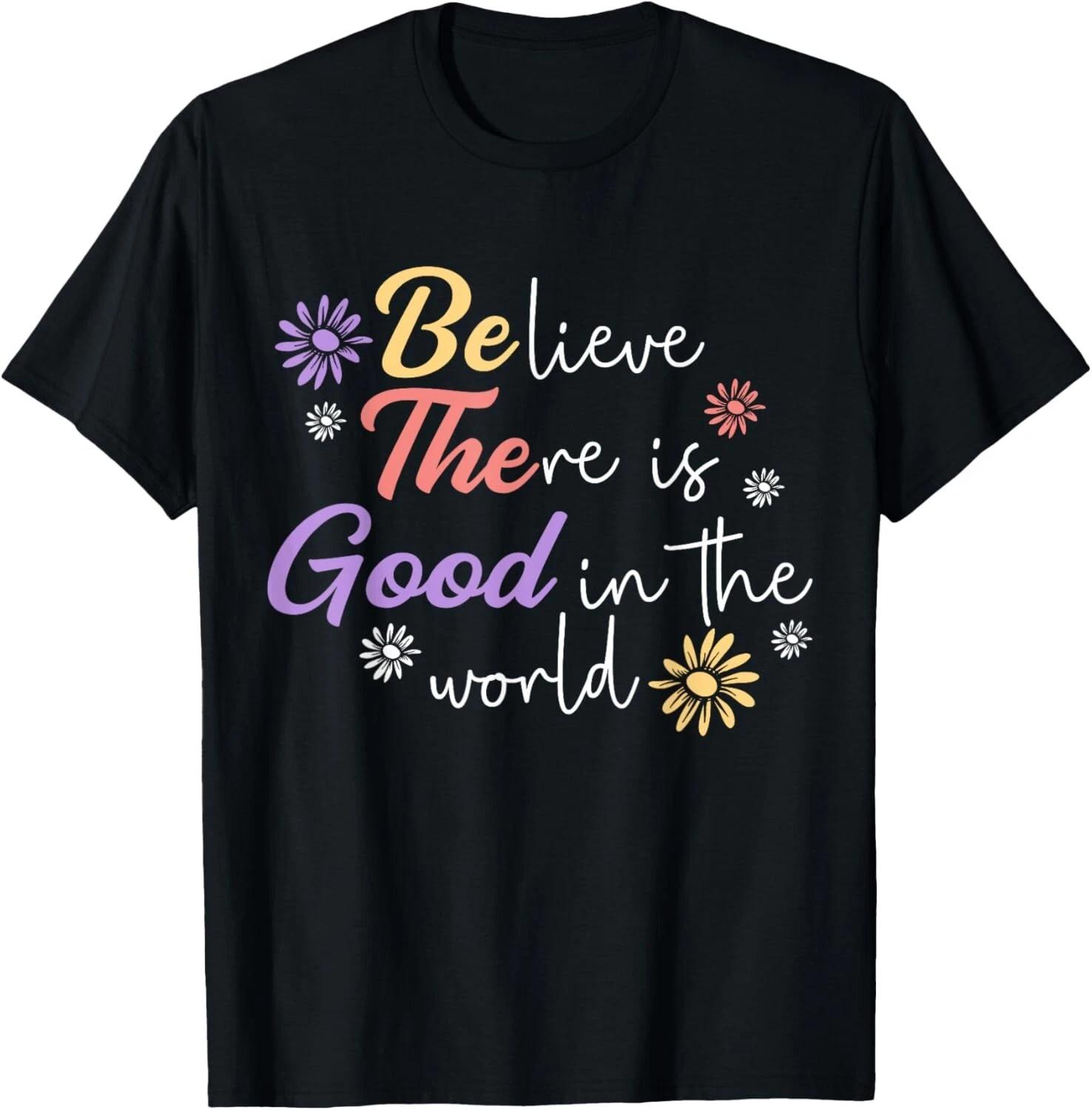 Believe There Is Good In The World Kindness Be Kind Gift Unisex T-Shirt M
