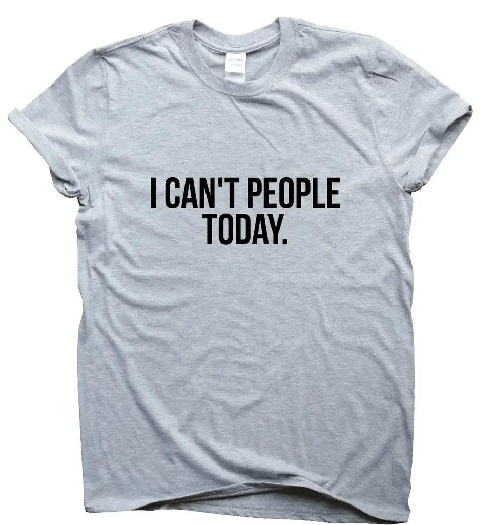 I Cant People Today. Funny Humour Sarcastic Slogan Mens T-Shirt. Summer Cotton Short Sleeve O-Neck Unisex T Shirt New S-3XL