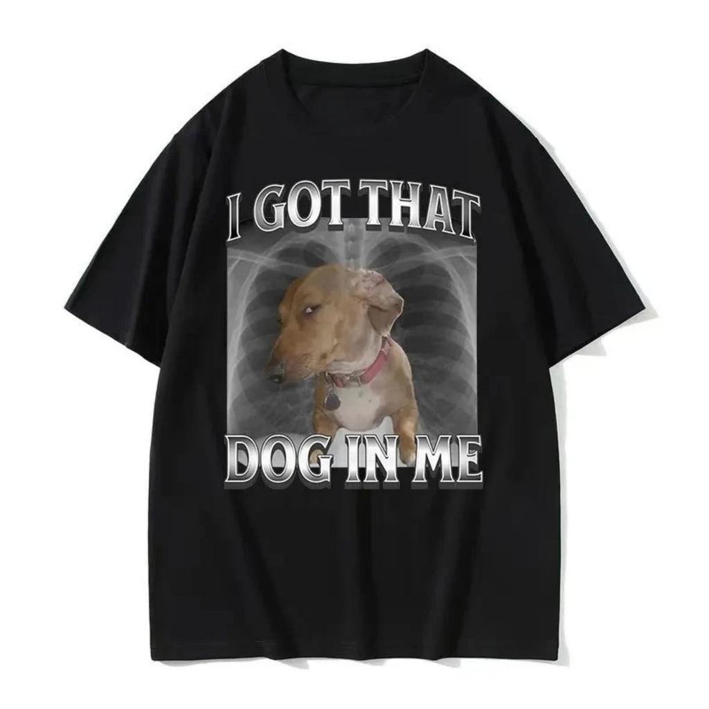 I Got That Dog in Me Funny Dog Meme Printed T Shirts Women Fashion Short Sleeve T-shirts Summer Round Neck Women Casual Clothing