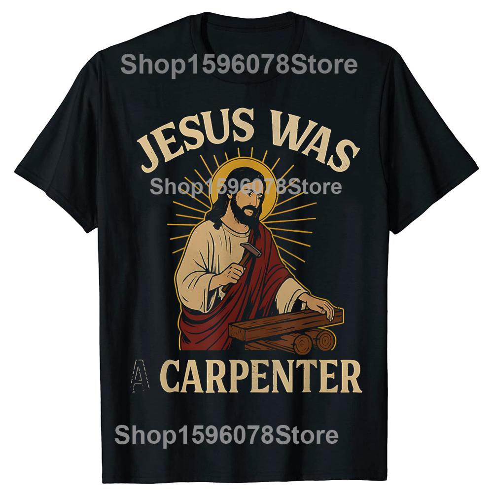 Jesus Was A Carpenter 100 Cotton Tshirts Men Womens Fashion Print Tshirt Loose Oversized Streetwear Hip Hop Unisex T Shirt