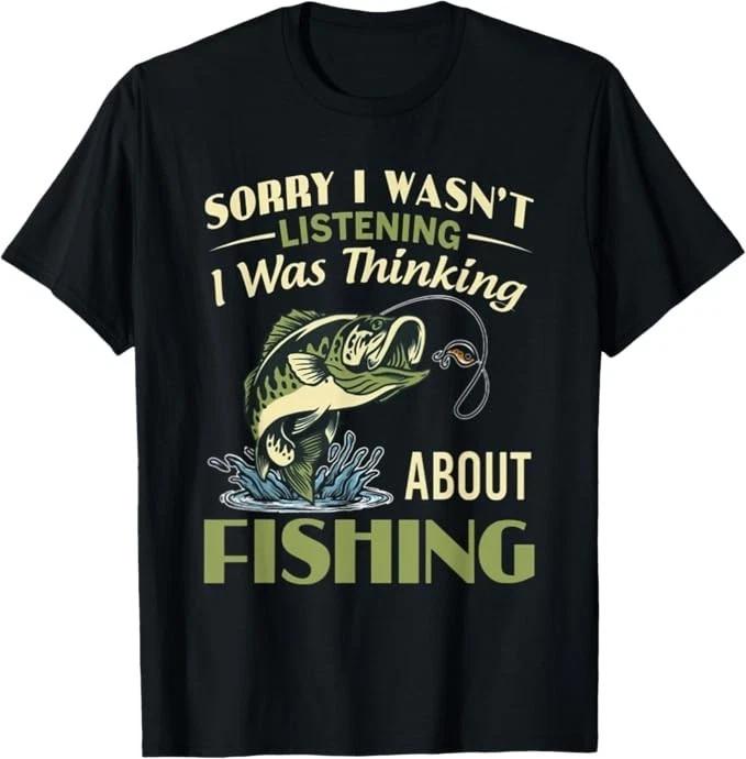 Sorry I Wasn t Listening I was Thinking About Fishing T-Shirt 3XL