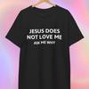 Jesus Does Not Love Me T Shirt | Aske Me Why