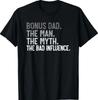 Mens Bonus Dad the Man the Myth the Bad Influence for Dad T-Shirt