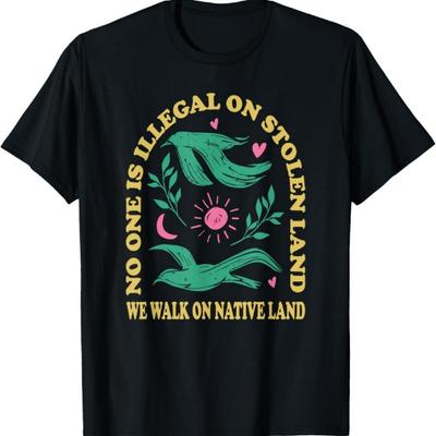 No One Is Illegal On Stolen Land, We Walk On Native Land T-Shirt